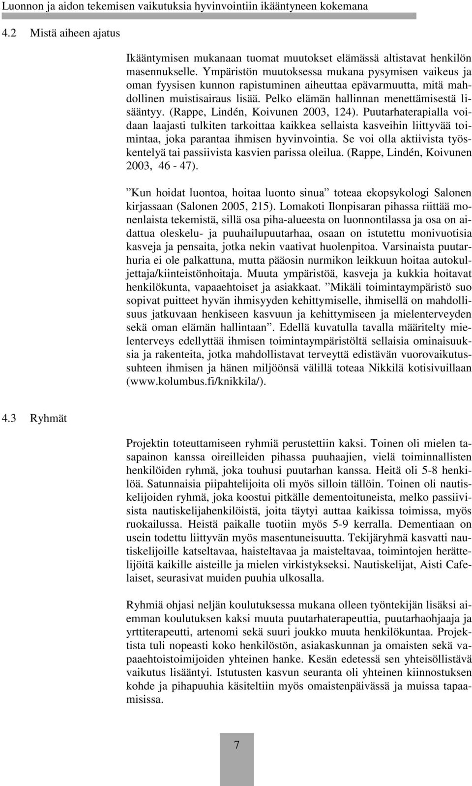 (Rappe, Lindén, Koivunen 2003, 124). Puutarhaterapialla voidaan laajasti tulkiten tarkoittaa kaikkea sellaista kasveihin liittyvää toimintaa, joka parantaa ihmisen hyvinvointia.