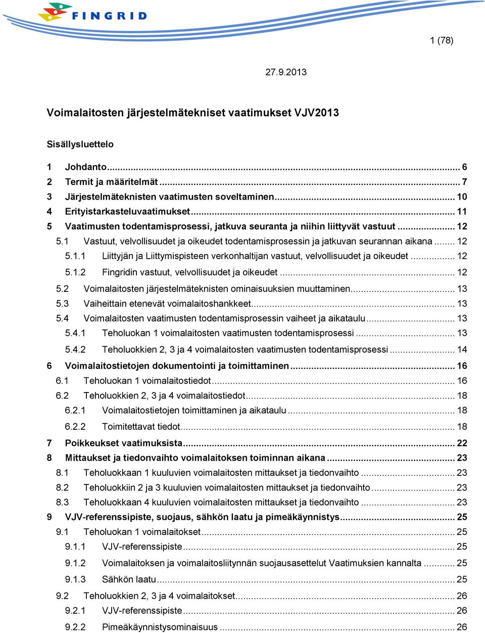 1 Vastuut, velvollisuudet ja oikeudet todentamisprosessin ja jatkuvan seurannan aikana... 12 5.1.1 Liittyjän ja Liittymispisteen verkonhaltijan vastuut, velvollisuudet ja oikeudet... 12 5.1.2 Fingridin vastuut, velvollisuudet ja oikeudet.