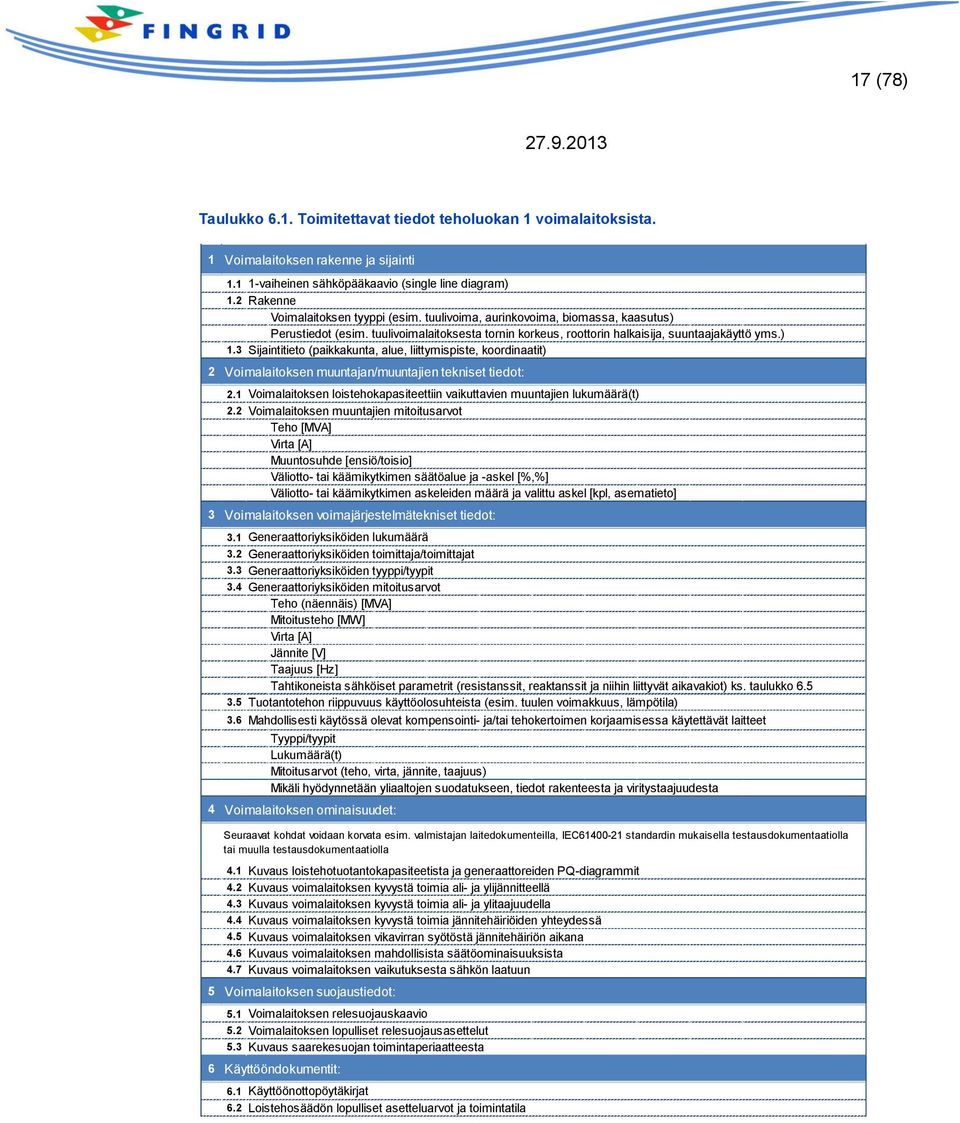 3 Sijaintitieto (paikkakunta, alue, liittymispiste, koordinaatit) Voimalaitoksen muuntajan/muuntajien tekniset tiedot: 2.1 Voimalaitoksen loistehokapasiteettiin vaikuttavien muuntajien lukumäärä(t) 2.