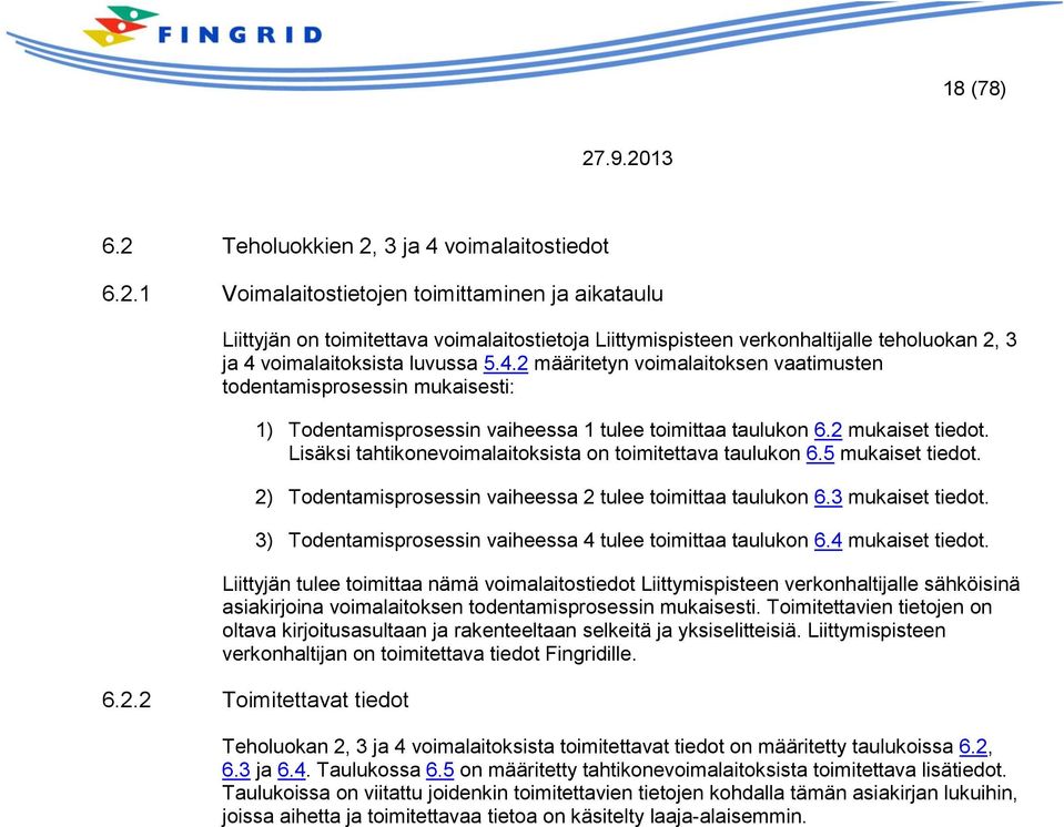 Lisäksi tahtikonevoimalaitoksista on toimitettava taulukon 6.5 mukaiset tiedot. 2) Todentamisprosessin vaiheessa 2 tulee toimittaa taulukon 6.3 mukaiset tiedot.