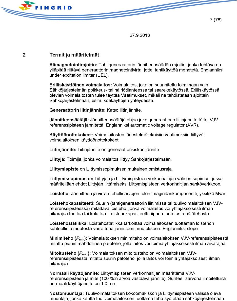 Erilliskäytössä olevien voimalaitosten tulee täyttää Vaatimukset, mikäli ne tahdistetaan ajoittain Sähköjärjestelmään, esim. koekäyttöjen yhteydessä. Generaattorin liitinjännite: Katso liitinjännite.