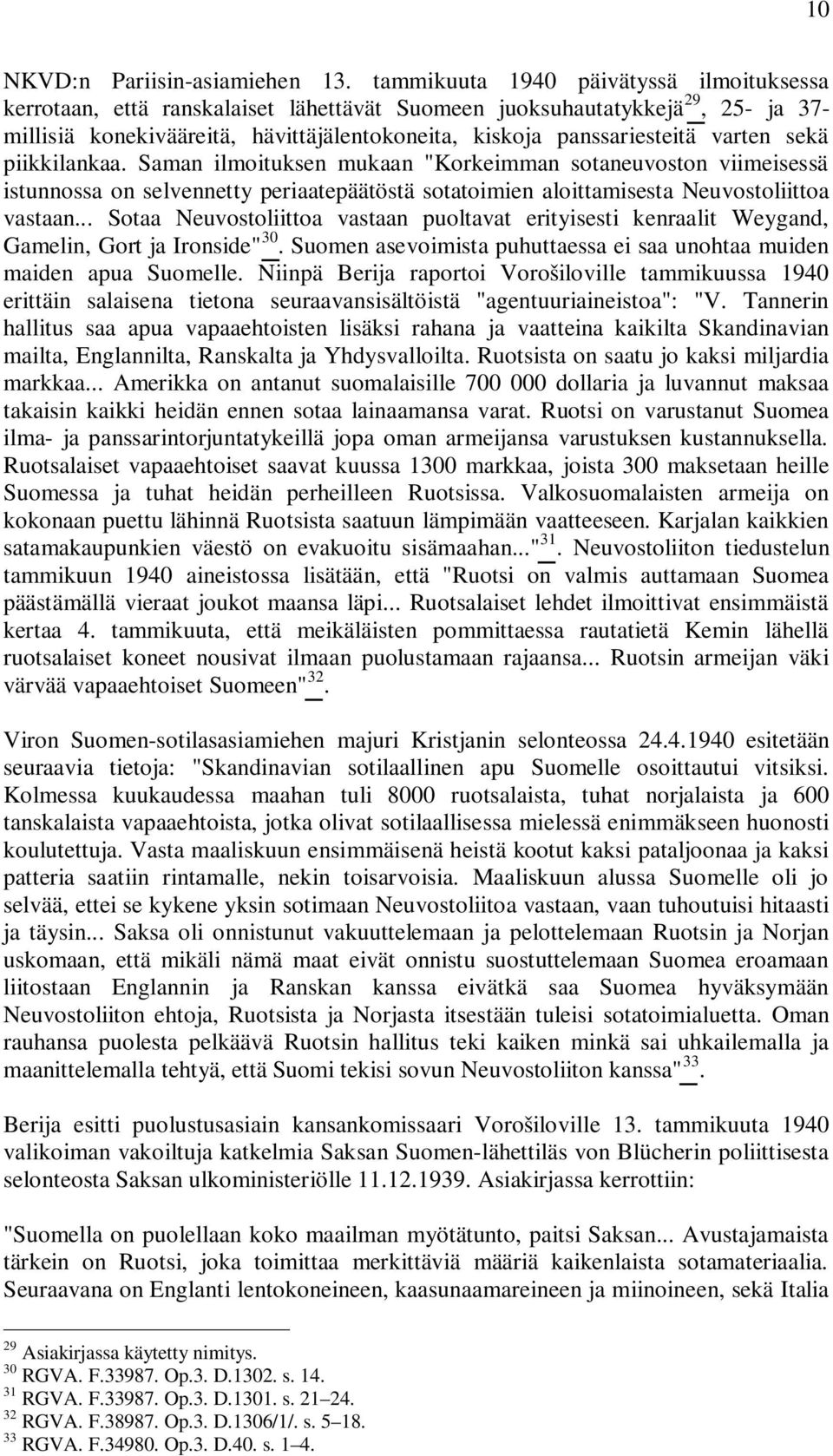 varten sekä piikkilankaa. Saman ilmoituksen mukaan "Korkeimman sotaneuvoston viimeisessä istunnossa on selvennetty periaatepäätöstä sotatoimien aloittamisesta Neuvostoliittoa vastaan.