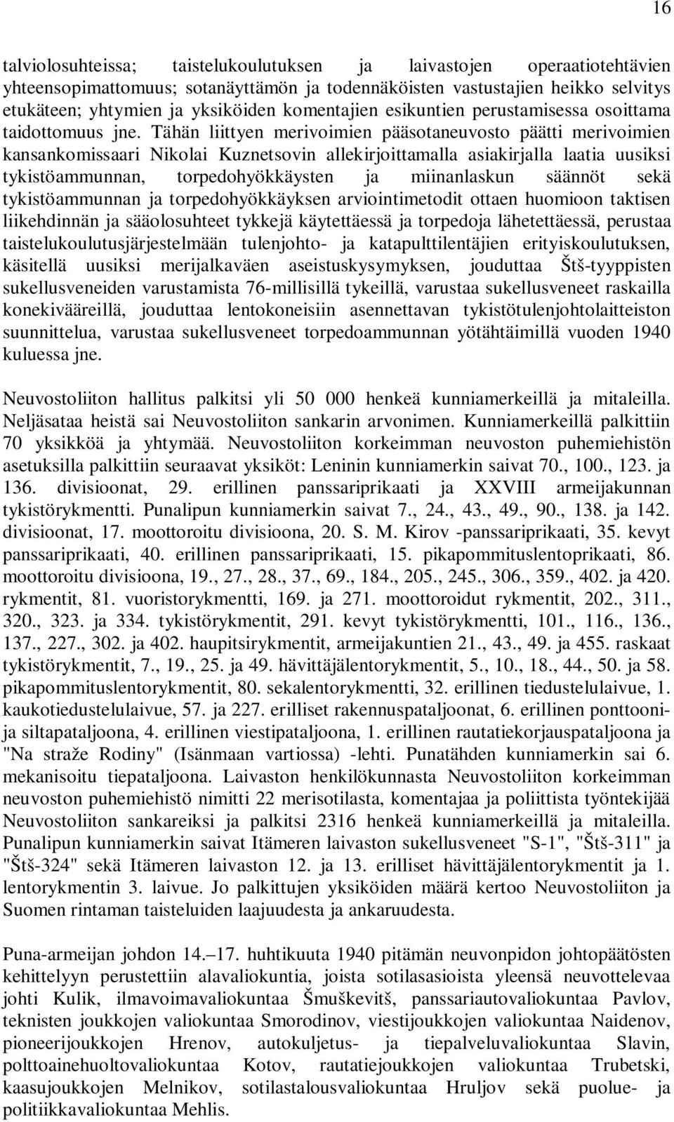 Tähän liittyen merivoimien pääsotaneuvosto päätti merivoimien kansankomissaari Nikolai Kuznetsovin allekirjoittamalla asiakirjalla laatia uusiksi tykistöammunnan, torpedohyökkäysten ja miinanlaskun