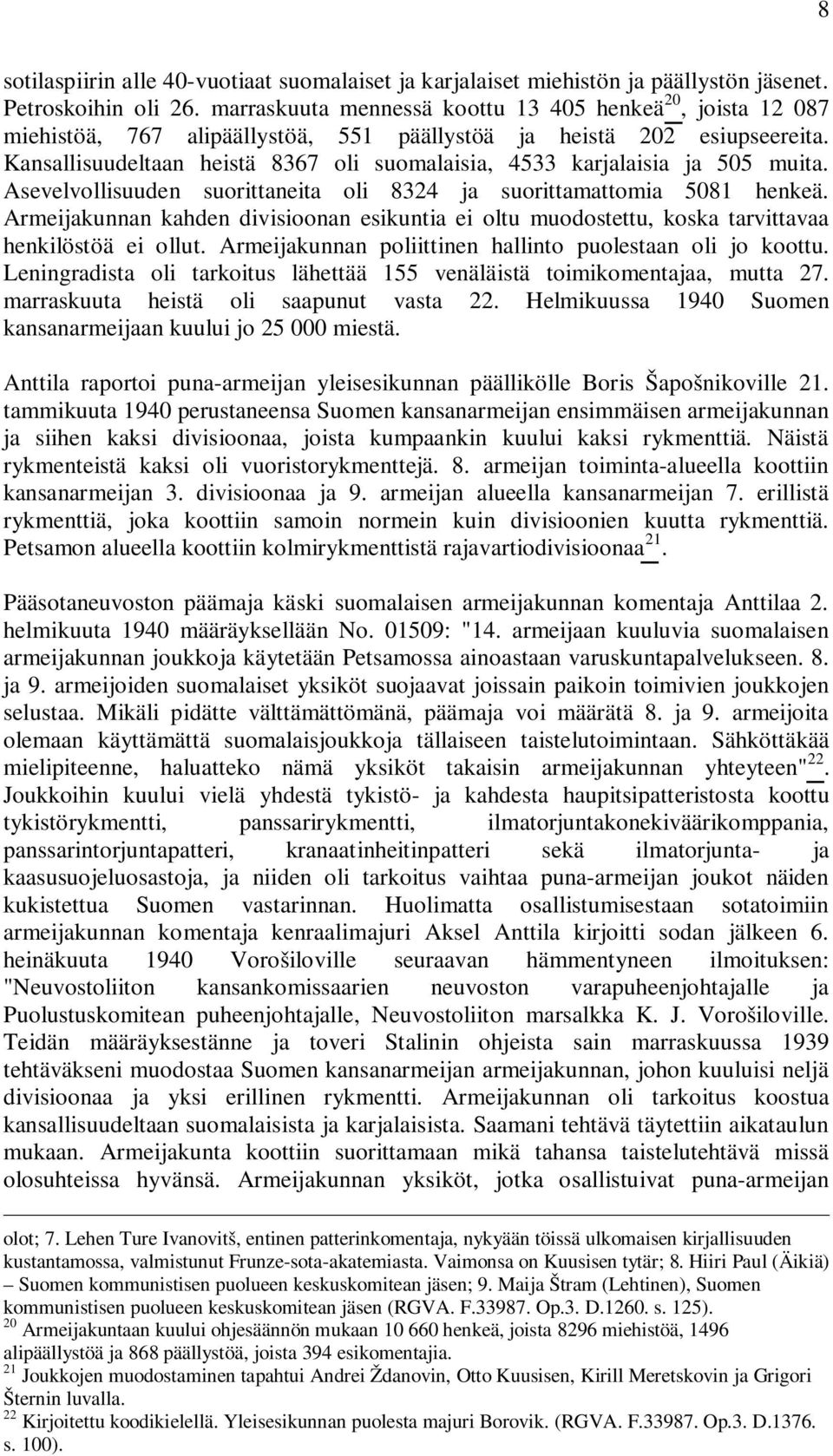 Kansallisuudeltaan heistä 8367 oli suomalaisia, 4533 karjalaisia ja 505 muita. Asevelvollisuuden suorittaneita oli 8324 ja suorittamattomia 5081 henkeä.