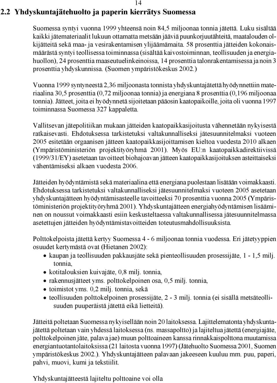 58 prosenttia jätteiden kokonaismäärästä syntyi teollisessa toiminnassa (sisältää kaivostoiminnan, teollisuuden ja energiahuollon), 24 prosenttia maaseutuelinkeinoissa, 14 prosenttia