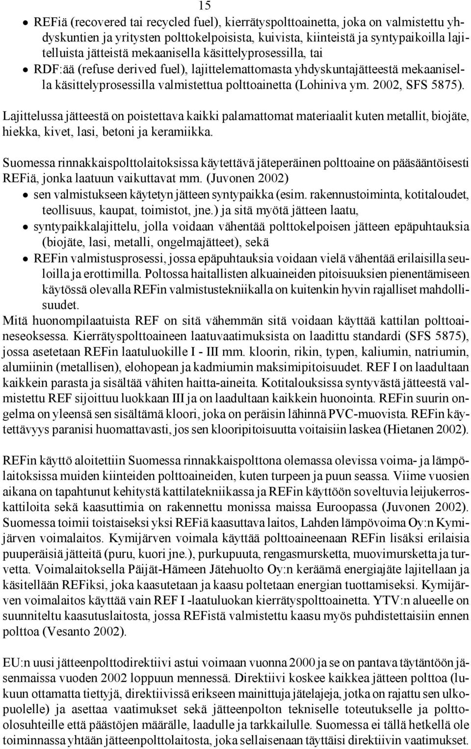 Lajittelussa jätteestä on poistettava kaikki palamattomat materiaalit kuten metallit, biojäte, hiekka, kivet, lasi, betoni ja keramiikka.