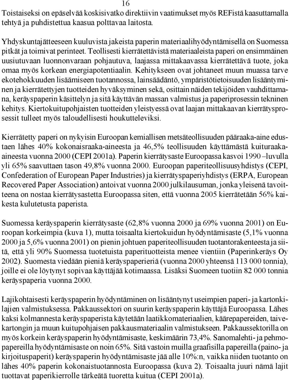 Teollisesti kierrätettävistä materiaaleista paperi on ensimmäinen uusiutuvaan luonnonvaraan pohjautuva, laajassa mittakaavassa kierrätettävä tuote, joka omaa myös korkean energiapotentiaalin.