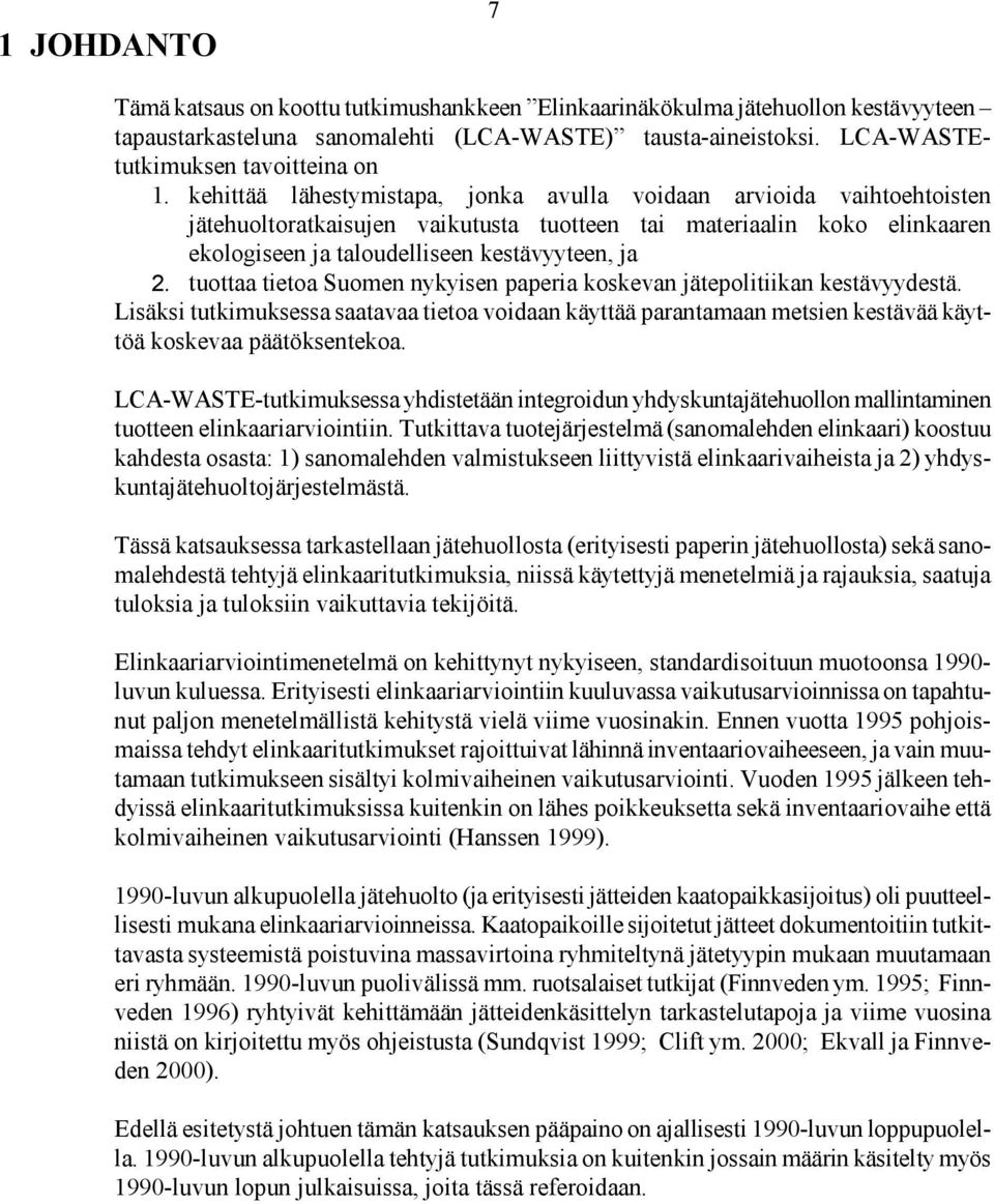 tuottaa tietoa Suomen nykyisen paperia koskevan jätepolitiikan kestävyydestä. Lisäksi tutkimuksessa saatavaa tietoa voidaan käyttää parantamaan metsien kestävää käyttöä koskevaa päätöksentekoa.