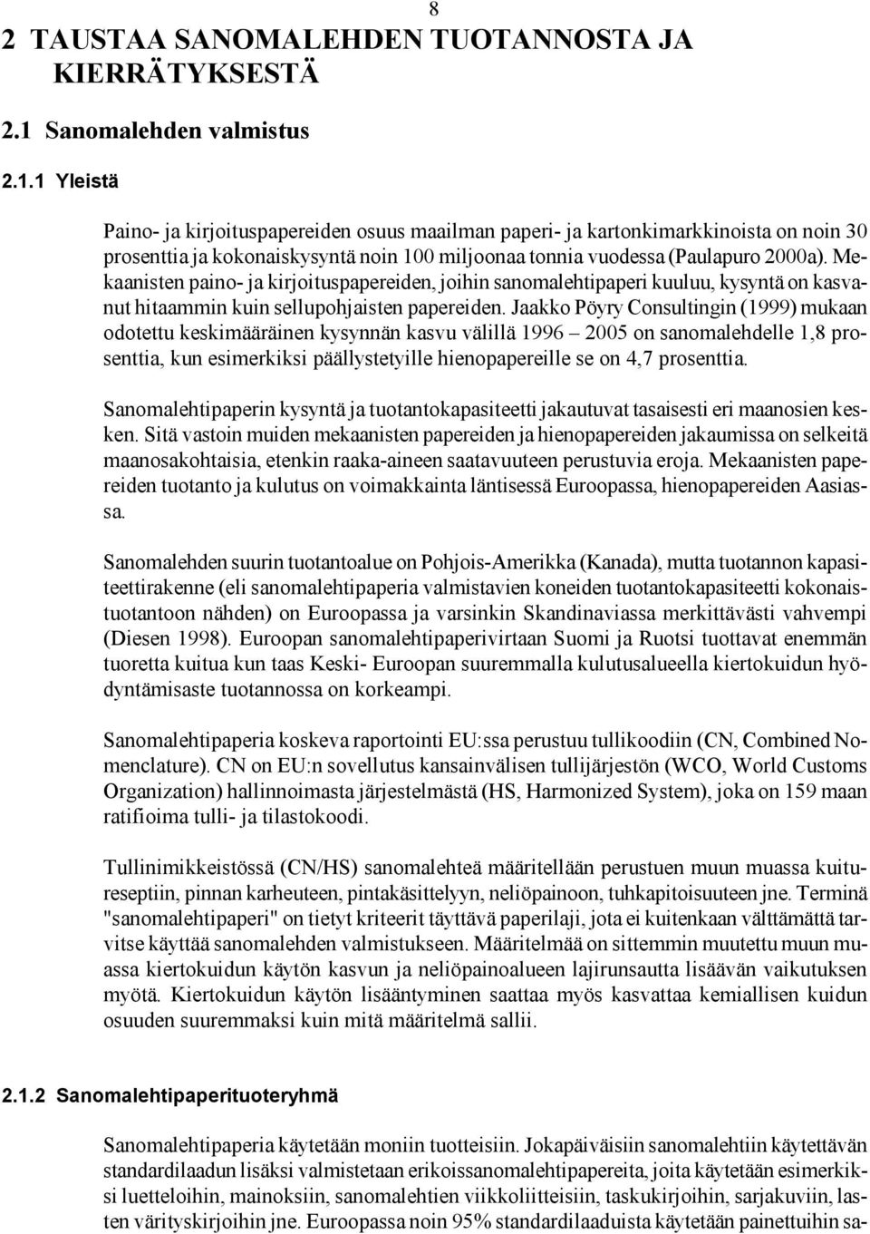 1 Yleistä Paino- ja kirjoituspapereiden osuus maailman paperi- ja kartonkimarkkinoista on noin 30 prosenttia ja kokonaiskysyntä noin 100 miljoonaa tonnia vuodessa (Paulapuro 2000a).