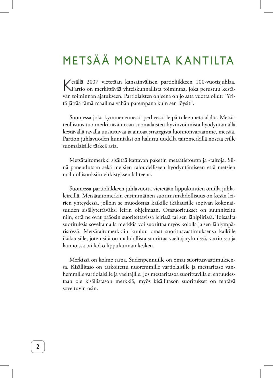 Metsäteollisuus tuo merkittävän osan suomalaisten hyvinvoinnista hyödyntämällä kestävällä tavalla uusiutuvaa ja ainoaa strategista luonnonvaraamme, metsää.