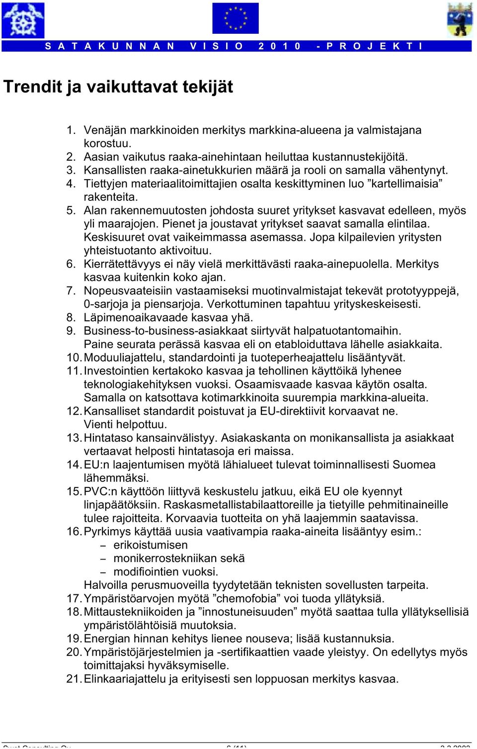 Alan rakennemuutosten johdosta suuret yritykset kasvavat edelleen, myös yli maarajojen. Pienet ja joustavat yritykset saavat samalla elintilaa. Keskisuuret ovat vaikeimmassa asemassa.