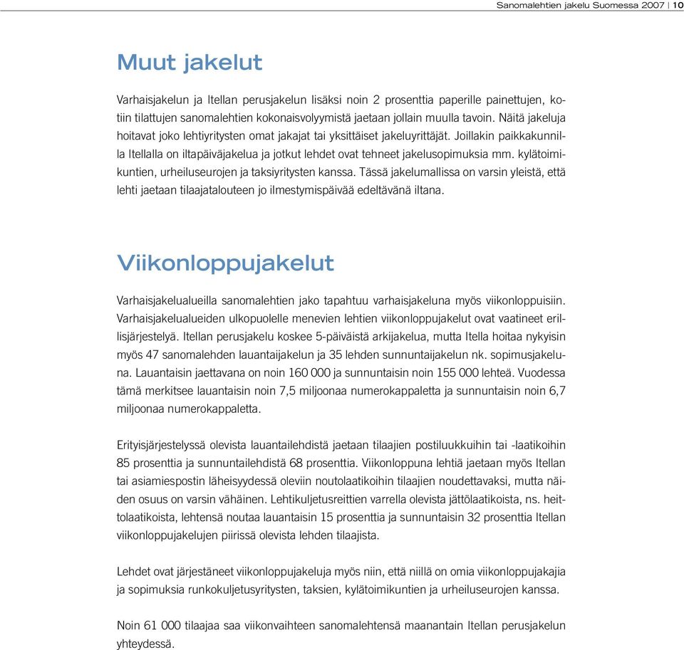 kylätoimikuntien, urheiluseurojen ja taksiyritysten kanssa. Tässä jakelumallissa on varsin yleistä, että lehti jaetaan tilaajatalouteen jo ilmestymispäivää edeltävänä iltana.