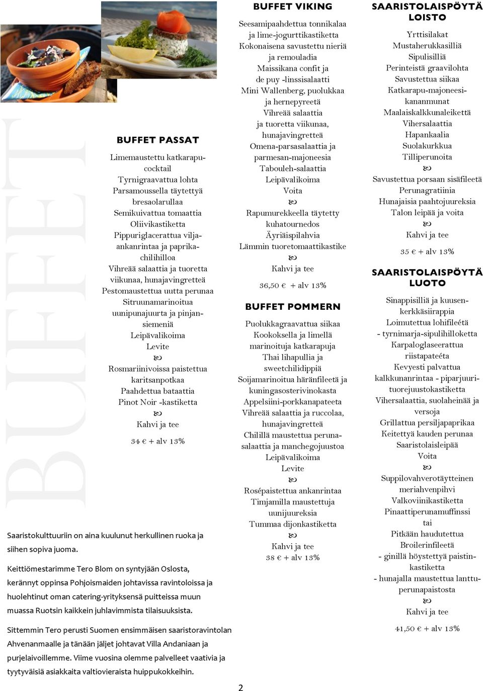 paistettua karitsanpotkaa Paahdettua bataattia Pinot Noir -kastiketta 34 + alv 13% Saaristokulttuuriin on aina kuulunut herkullinen ruoka ja siihen sopiva juoma.