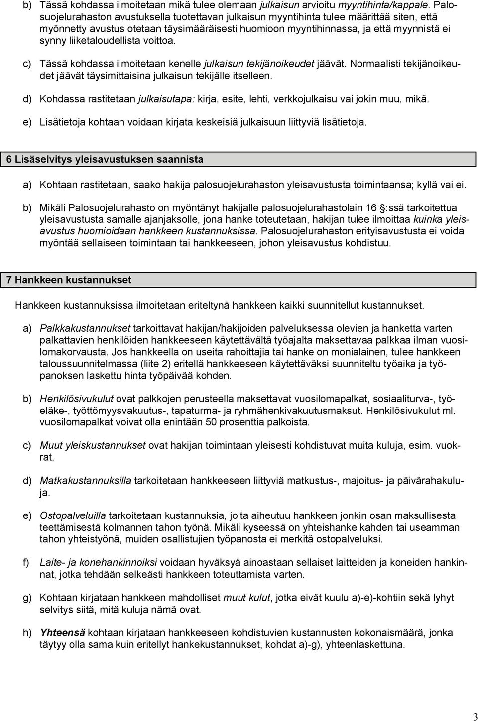 liiketaloudellista voittoa. c) Tässä kohdassa ilmoitetaan kenelle julkaisun tekijänoikeudet jäävät. Normaalisti tekijänoikeudet jäävät täysimittaisina julkaisun tekijälle itselleen.