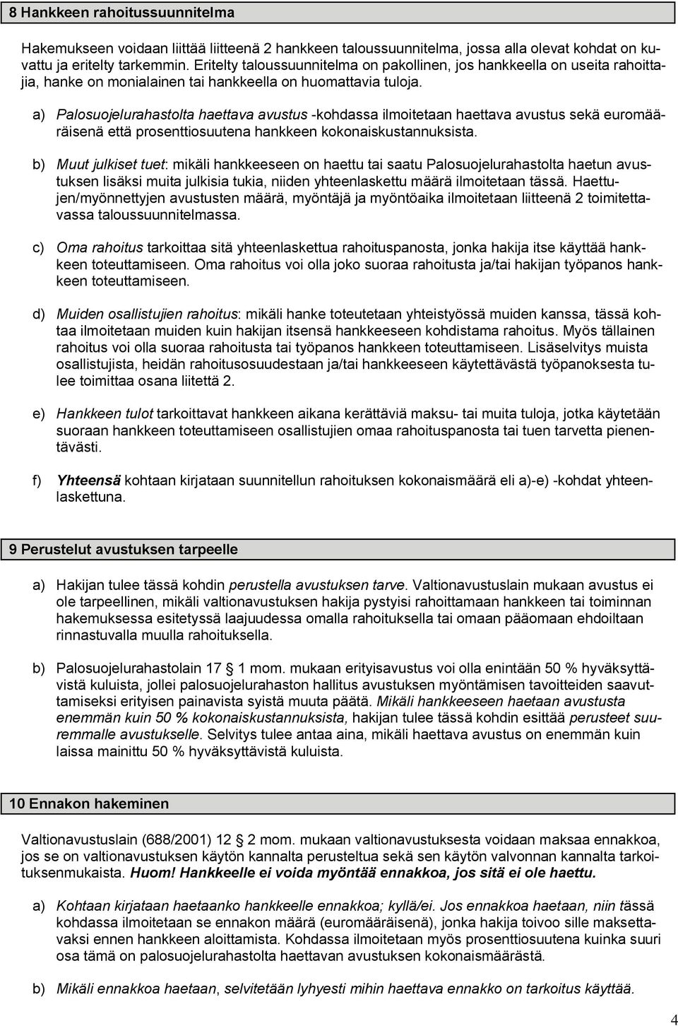 a) Palosuojelurahastolta haettava avustus -kohdassa ilmoitetaan haettava avustus sekä euromääräisenä että prosenttiosuutena hankkeen kokonaiskustannuksista.