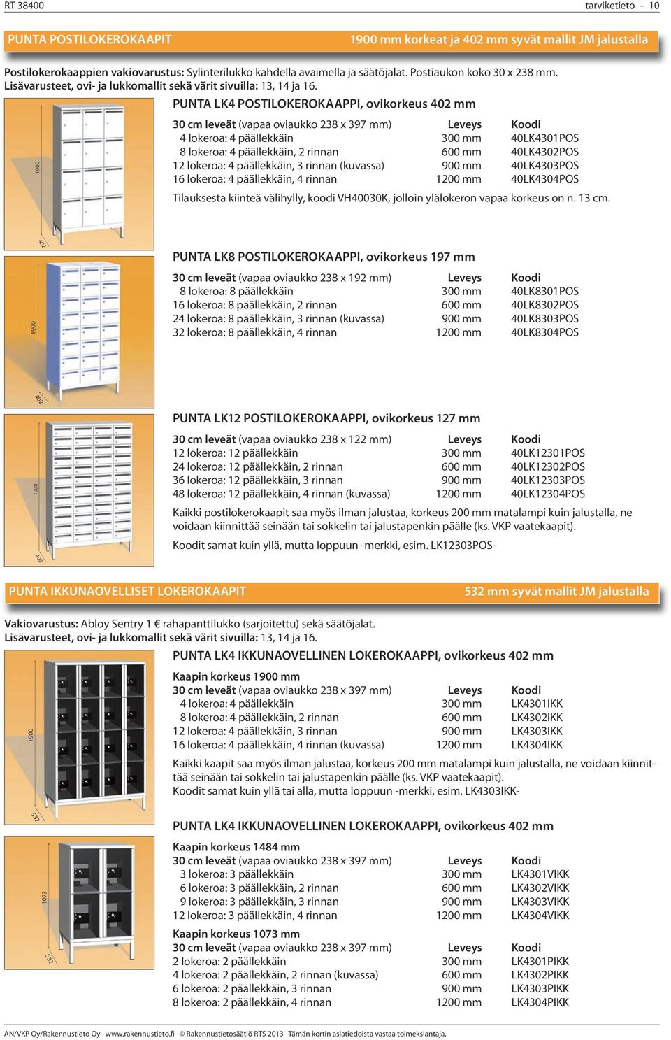 PUNTA LK4 POSTILOKEROKAAPPI, ovikorkeus 402 mm 30 cm leveät (vapaa oviaukko 238 x 397 mm) Leveys Koodi 4 lokeroa: 4 päällekkäin 300 mm 40LK4301POS 8 lokeroa: 4 päällekkäin, 2 rinnan 600 mm