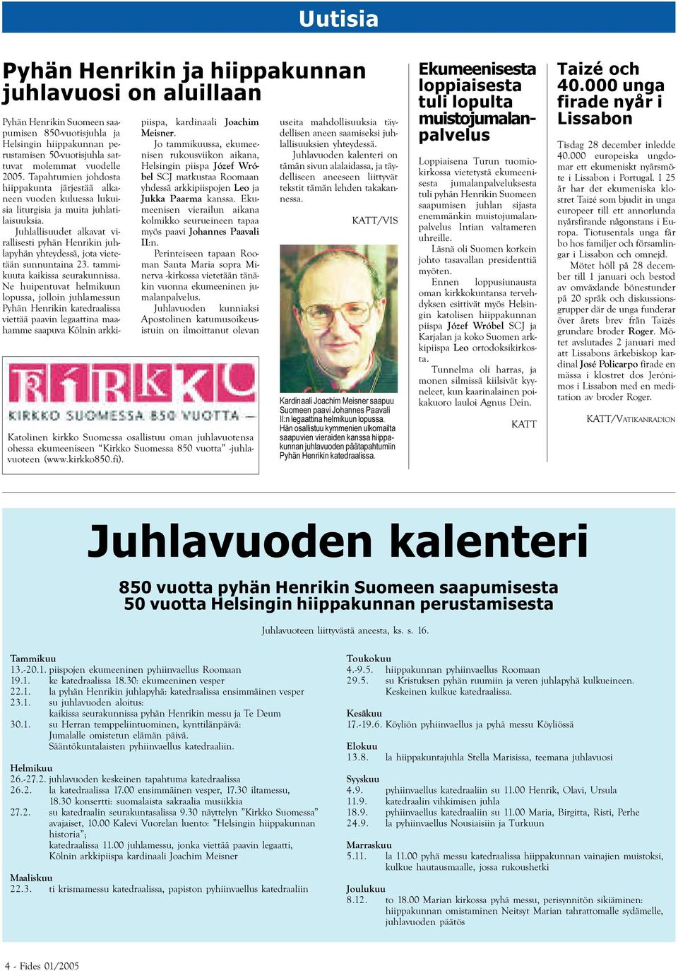 Juhlallisuudet alkavat virallisesti pyhän Henrikin juhlapyhän yhteydessä, jota vietetään sunnuntaina 23. tammikuuta kaikissa seurakunnissa.
