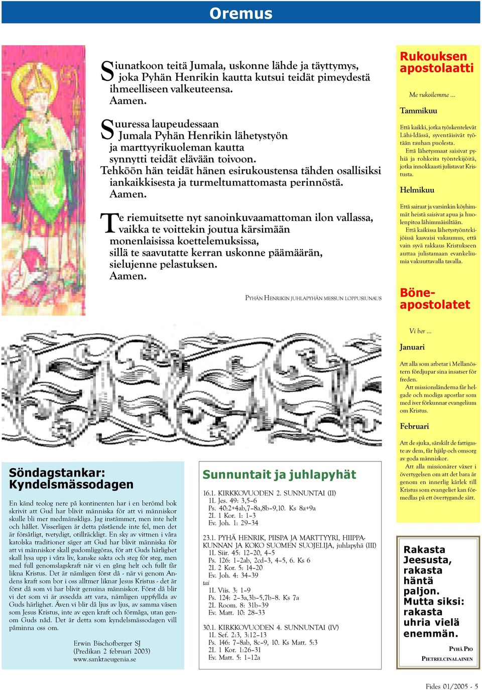Tehköön hän teidät hänen esirukoustensa tähden osallisiksi iankaikkisesta ja turmeltumattomasta perinnöstä. Aamen.