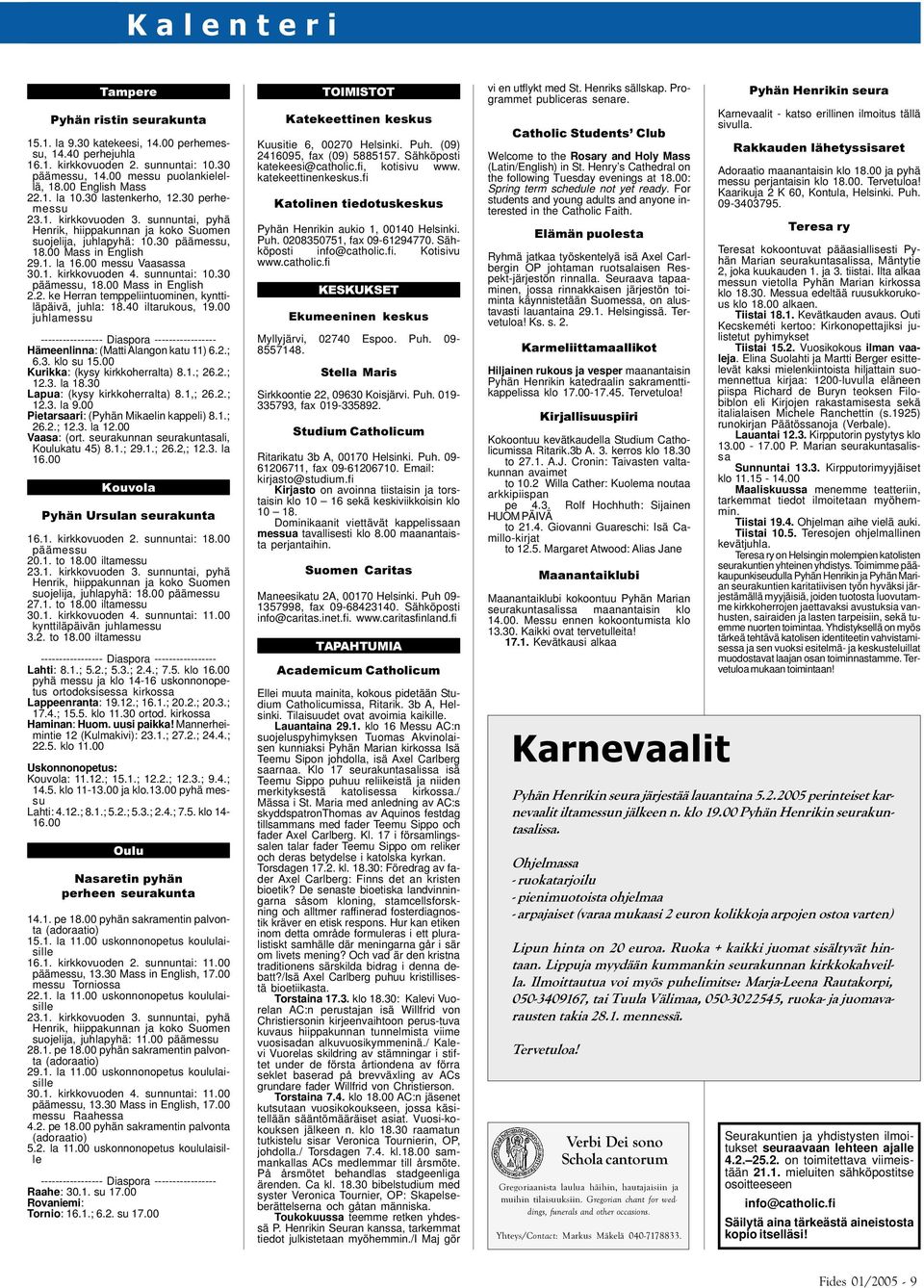 00 messu Vaasassa 30.1. kirkkovuoden 4. sunnuntai: 10.30 päämessu, 18.00 Mass in English 2.2. ke Herran temppeliintuominen, kynttiläpäivä, juhla: 18.40 iltarukous, 19.