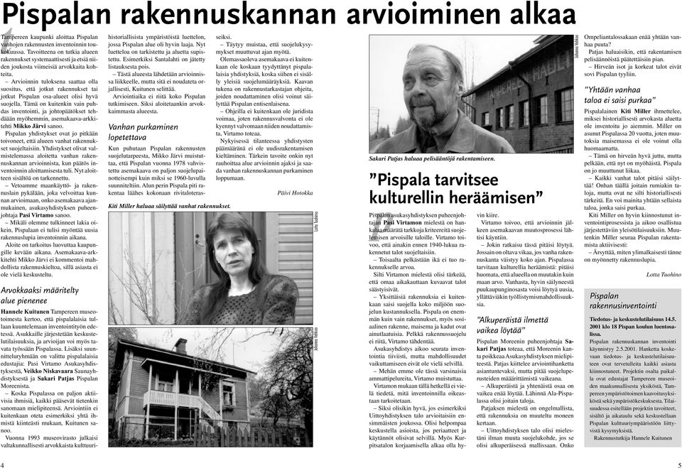 Arvioinnin tuloksena saattaa olla suositus, että jotkut rakennukset tai jotkut Pispalan osa-alueet olisi hyvä suojella.