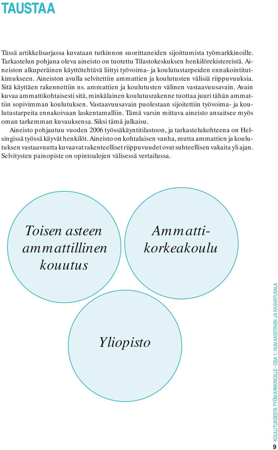 Sitä käyttäen rakennettiin ns. ammattien ja koulutusten välinen vastaavuusavain. Avain kuvaa ammattikohtaisesti sitä, minkälainen koulutusrakenne tuottaa juuri tähän ammattiin sopivimman koulutuksen.