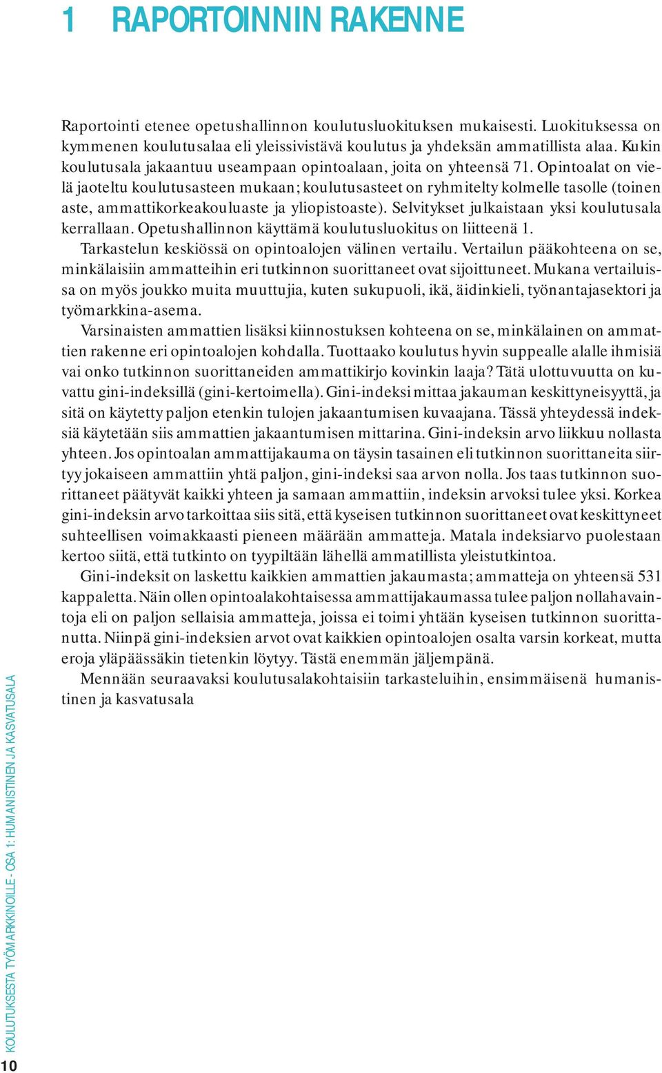 Opintoalat on vielä jaoteltu koulutusasteen mukaan; koulutusasteet on ryhmitelty kolmelle tasolle (toinen aste, ammattikorkeakouluaste ja yliopistoaste).