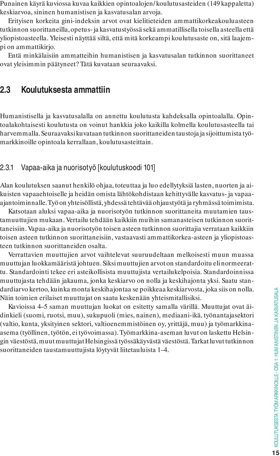 Yleisesti näyttää siltä, että mitä korkeampi koulutusaste on, sitä laajempi on ammattikirjo.