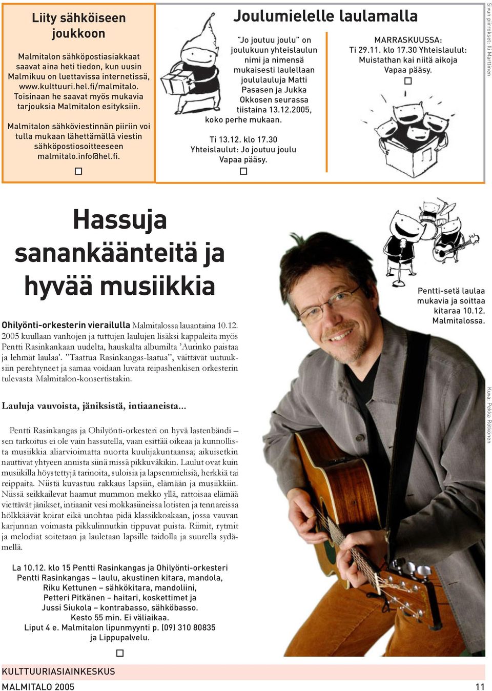 Joulumielelle laulamalla Jo joutuu joulu on joulukuun yhteislaulun nimi ja nimensä mukaisesti laulellaan joululauluja Matti Pasasen ja Jukka Okkosen seurassa tiistaina 13.12.2005, koko perhe mukaan.