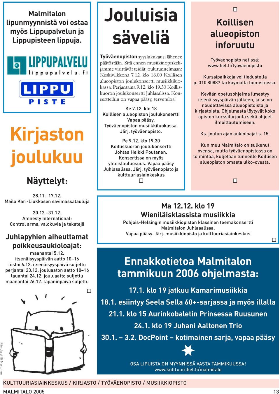 30 Koilliskuoron joulukonsertti Juhlasalissa. Konsertteihin on vapaa pääsy, tervetuloa! Ke 7.12. klo 18 Koillisen alueopiston joulukonsertti Vapaa pääsy. Työväenopiston musiikkiluokassa. Järj.