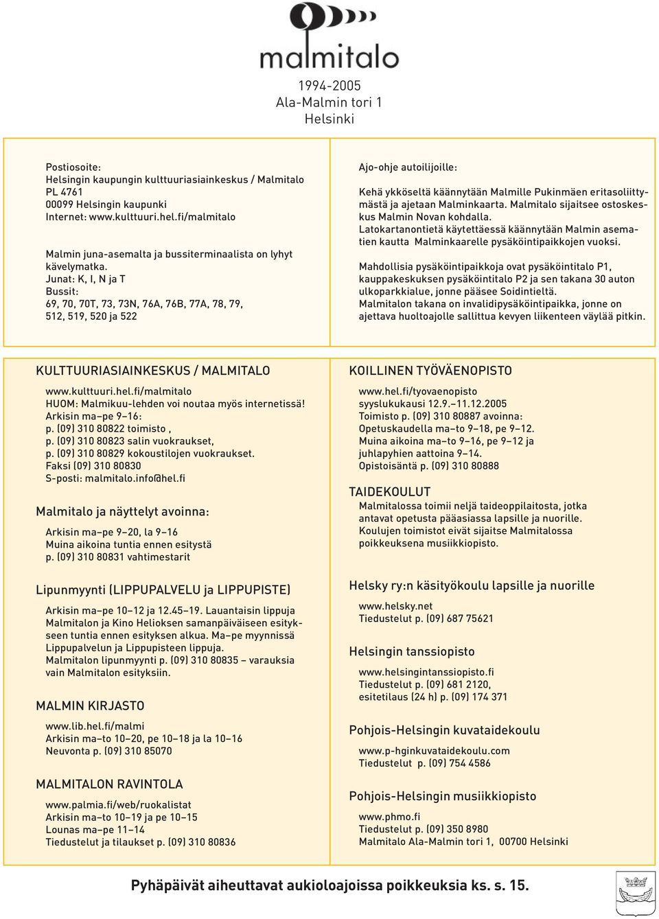 Junat: K, I, N ja T Bussit: 69, 70, 70T, 73, 73N, 76A, 76B, 77A, 78, 79, 512, 519, 520 ja 522 Ajo-ohje autoilijoille: Kehä ykköseltä käännytään Malmille Pukinmäen eritasoliittymästä ja ajetaan