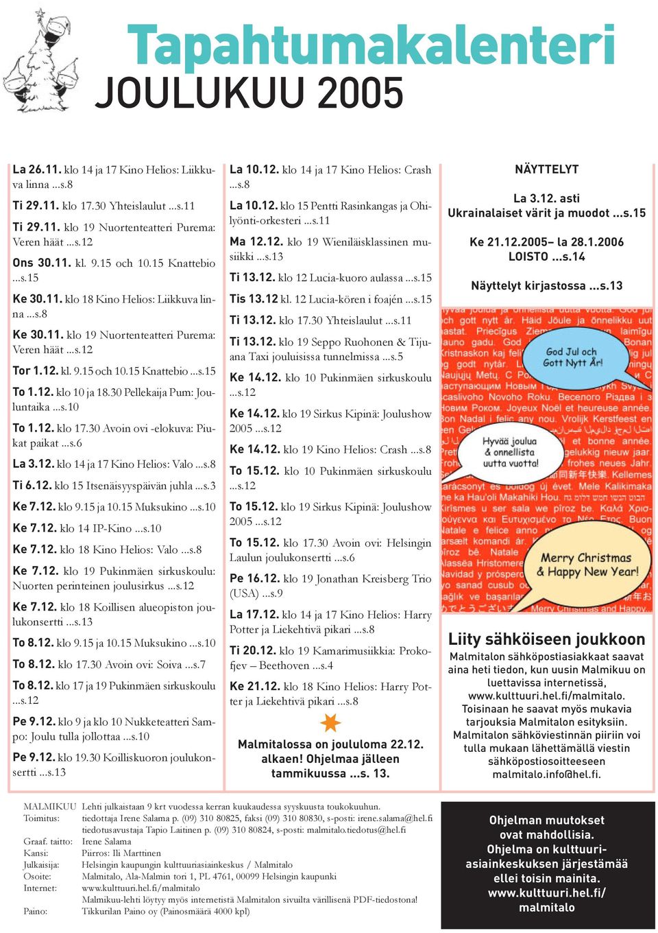 30 Pellekaija Pum: Jouluntaika...s.10 To 1.12. klo 17.30 Avoin ovi -elokuva: Piukat paikat...s.6 La 3.12. klo 14 ja 17 Kino Helios: Valo...s.8 Ti 6.12. klo 15 Itsenäisyyspäivän juhla...s.3 Ke 7.12. klo 9.