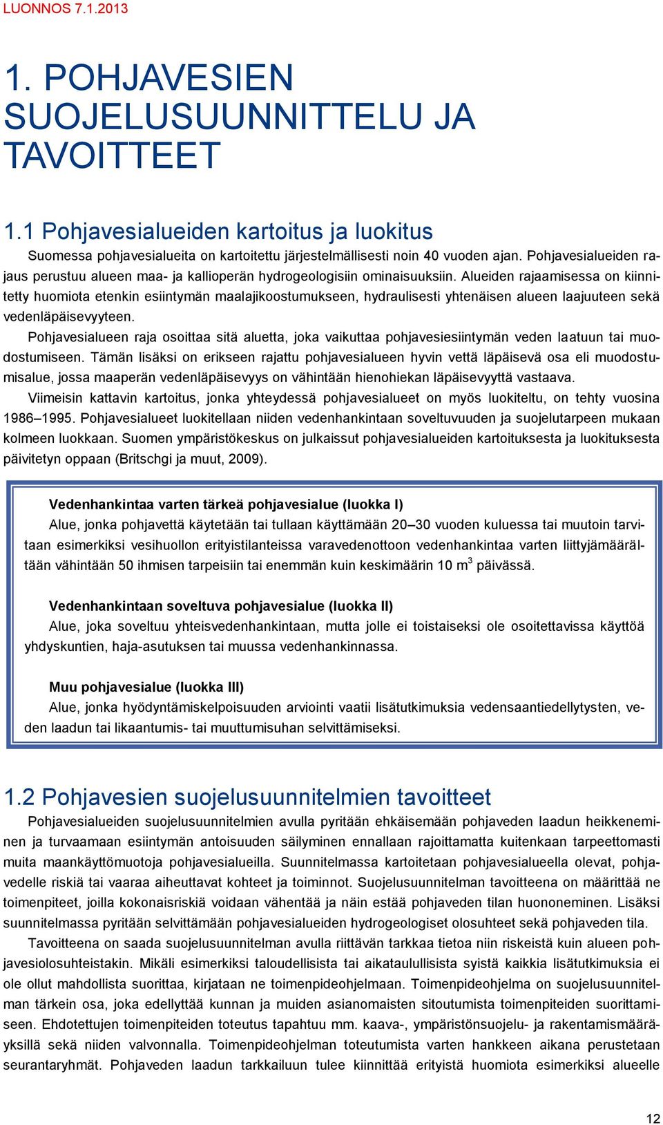 Alueiden rajaamisessa on kiinnitetty huomiota etenkin esiintymän maalajikoostumukseen, hydraulisesti yhtenäisen alueen laajuuteen sekä vedenläpäisevyyteen.