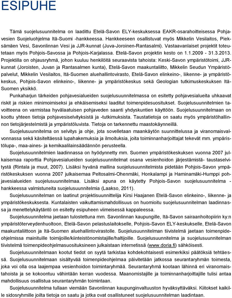 Vastaavanlaiset projektit toteutetaan myös Pohjois-Savossa ja Pohjois-Karjalassa. Etelä-Savon projektin kesto on 1.1.2009-31.3.2013.