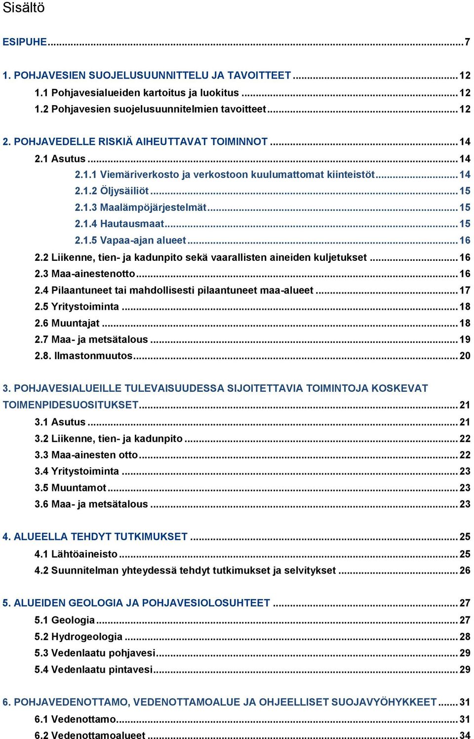 .. 15 2.1.5 Vapaa-ajan alueet... 16 2.2 Liikenne, tien- ja kadunpito sekä vaarallisten aineiden kuljetukset... 16 2.3 Maa-ainestenotto... 16 2.4 Pilaantuneet tai mahdollisesti pilaantuneet maa-alueet.