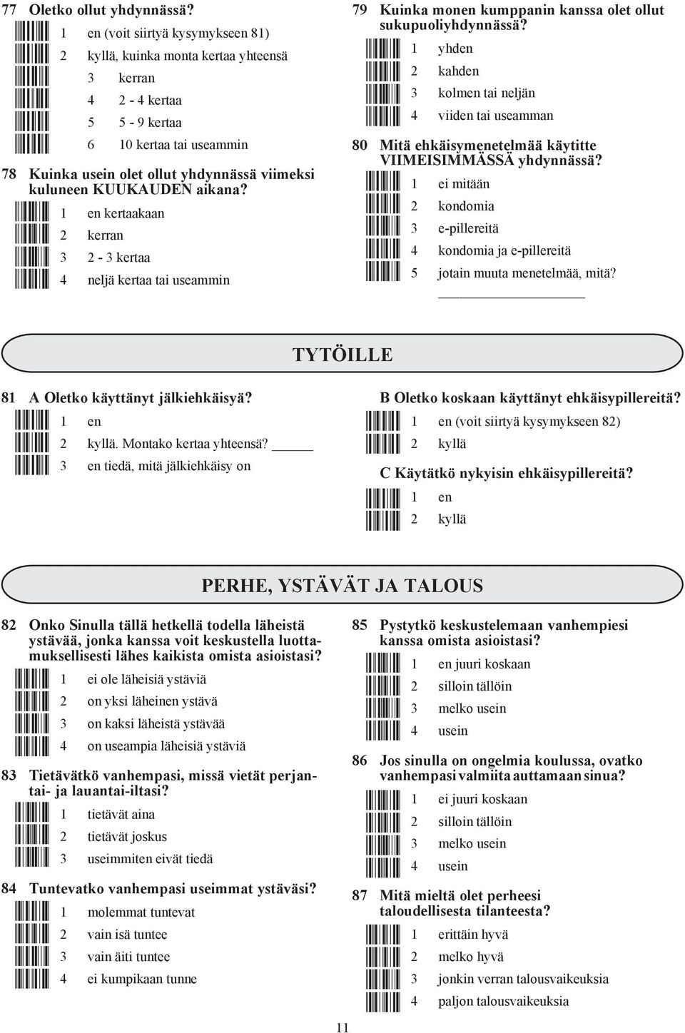 viimeksi kuluneen KUUKAUDEN aikana? Åo+Æ Åo5Æ Åo?Æ ÅoIÆ 1 en kertaakaan 2 kerran 3 2-3 kertaa 4 neljä kertaa tai useammin 79 Kuinka monen kumppanin kanssa olet ollut sukupuoliyhdynnässä? Åp+Æ Åp5Æ Åp?