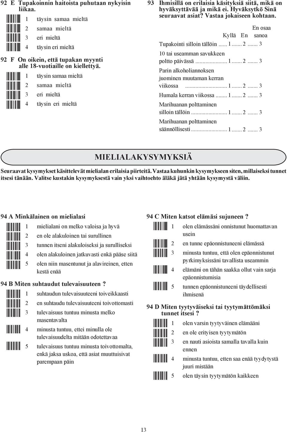 Å}1Æ Å};Æ Å}EÆ Å}OÆ 1 täysin samaa mieltä 2 samaa mieltä 3 eri mieltä 4 täysin eri mieltä 93 Ihmisillä on erilaisia käsityksiä siitä, mikä on hyväksyttävää ja mikä ei. Hyväksytkö Sinä seuraavat asiat?