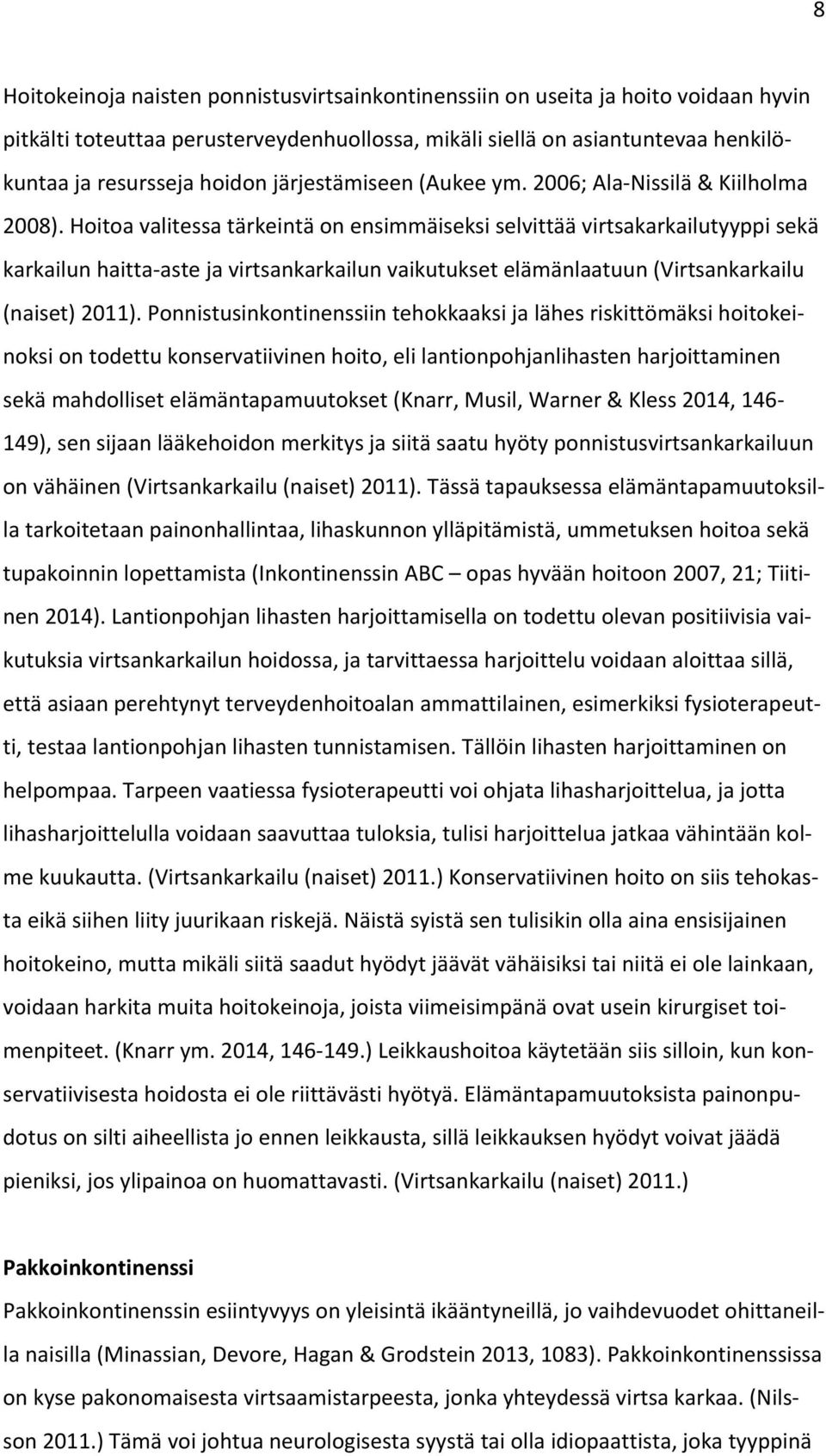 Hoitoa valitessa tärkeintä on ensimmäiseksi selvittää virtsakarkailutyyppi sekä karkailun haitta- aste ja virtsankarkailun vaikutukset elämänlaatuun (Virtsankarkailu (naiset) 2011).