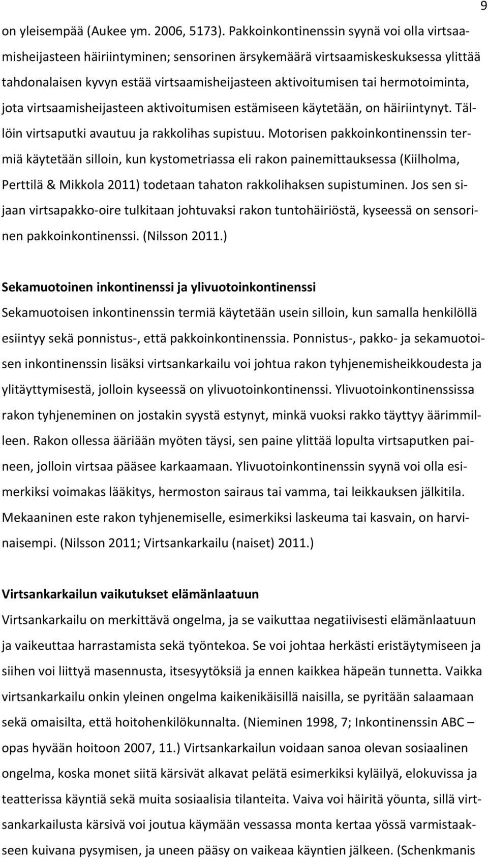 hermotoiminta, jota virtsaamisheijasteen aktivoitumisen estämiseen käytetään, on häiriintynyt. Täl- löin virtsaputki avautuu ja rakkolihas supistuu.