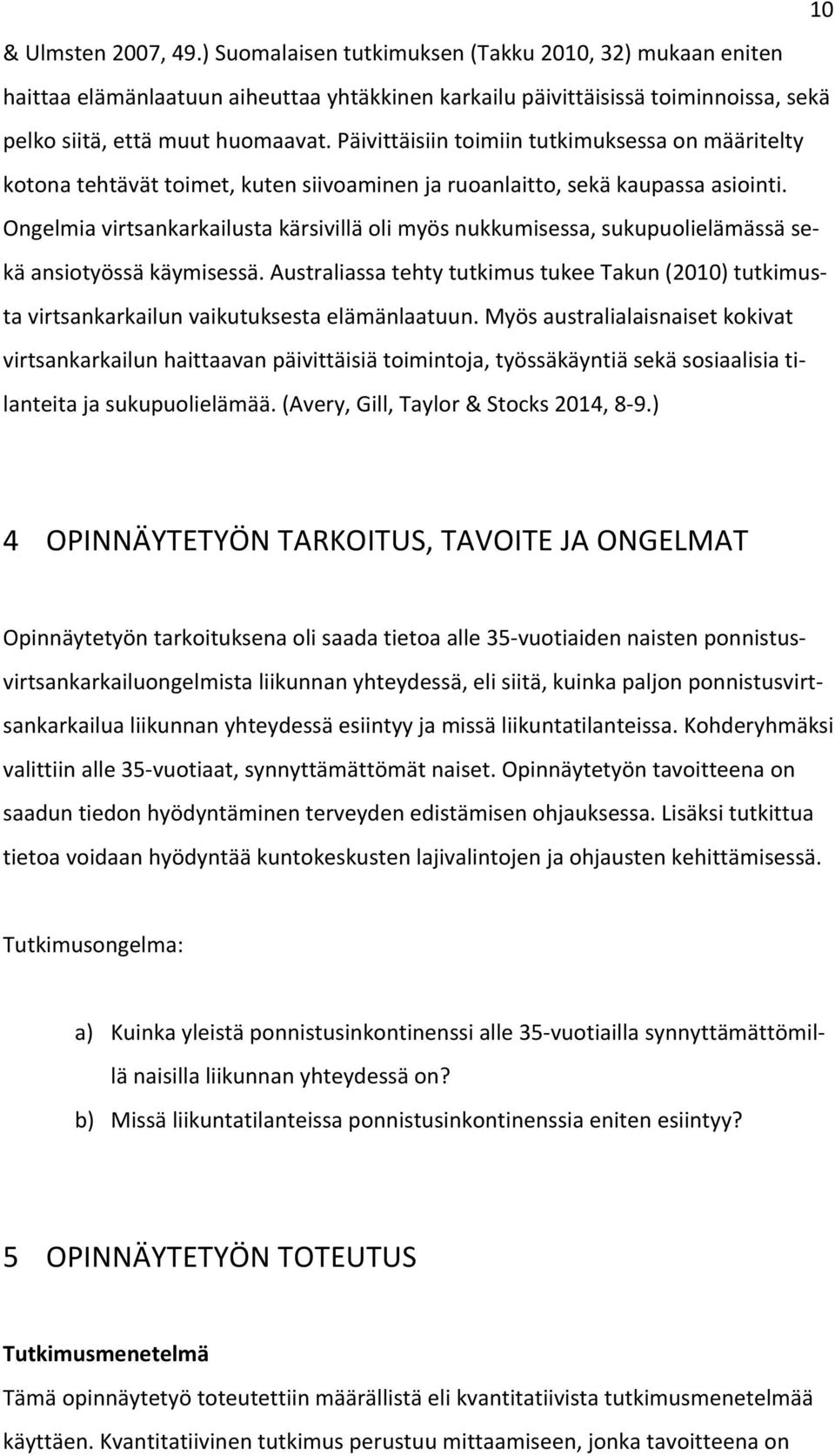 Ongelmia virtsankarkailusta kärsivillä oli myös nukkumisessa, sukupuolielämässä se- kä ansiotyössä käymisessä.