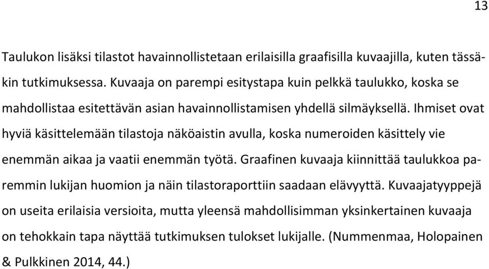 Ihmiset ovat hyviä käsittelemään tilastoja näköaistin avulla, koska numeroiden käsittely vie enemmän aikaa ja vaatii enemmän työtä.