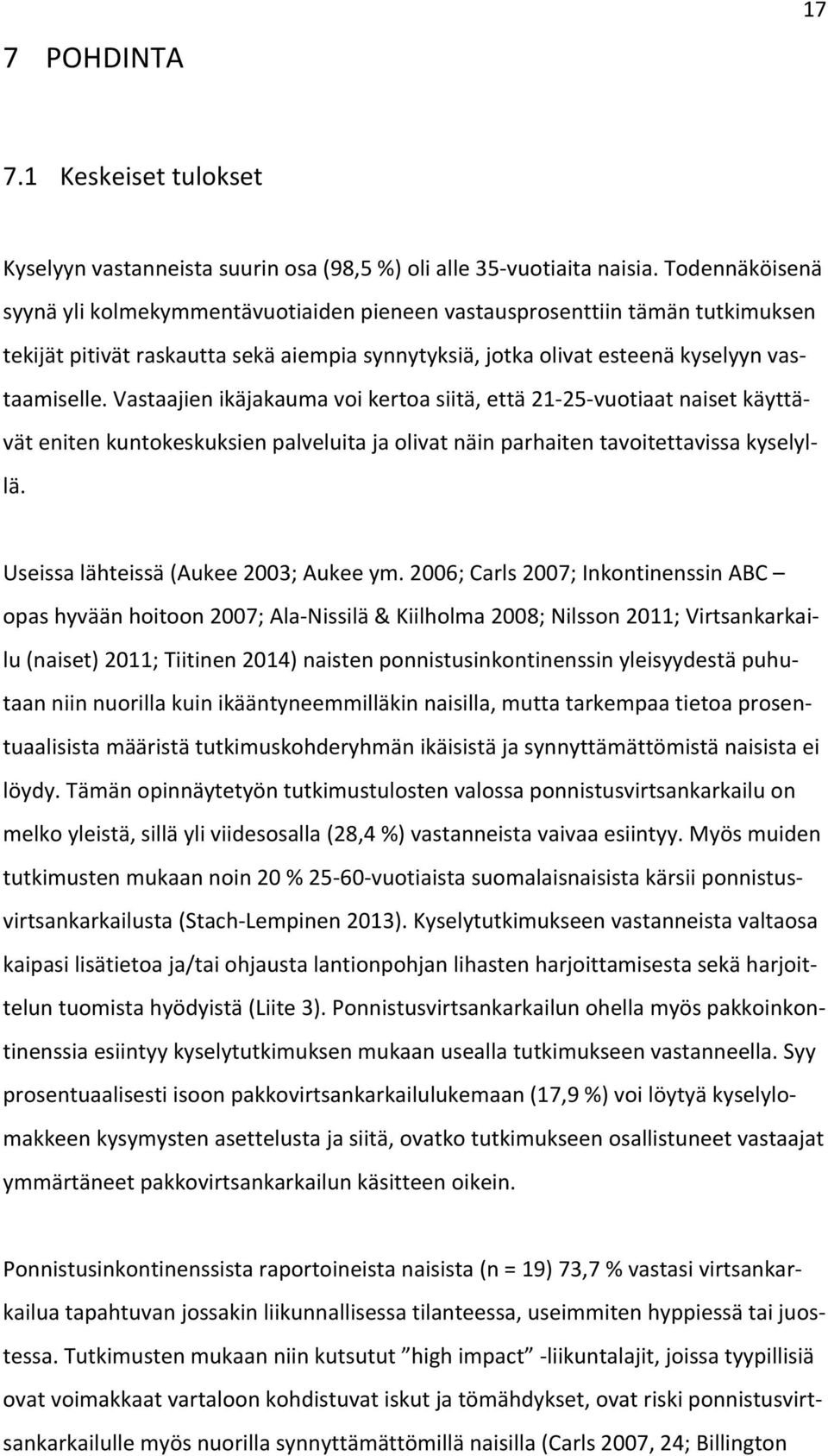 Vastaajien ikäjakauma voi kertoa siitä, että 21-25- vuotiaat naiset käyttä- vät eniten kuntokeskuksien palveluita ja olivat näin parhaiten tavoitettavissa kyselyl- lä.