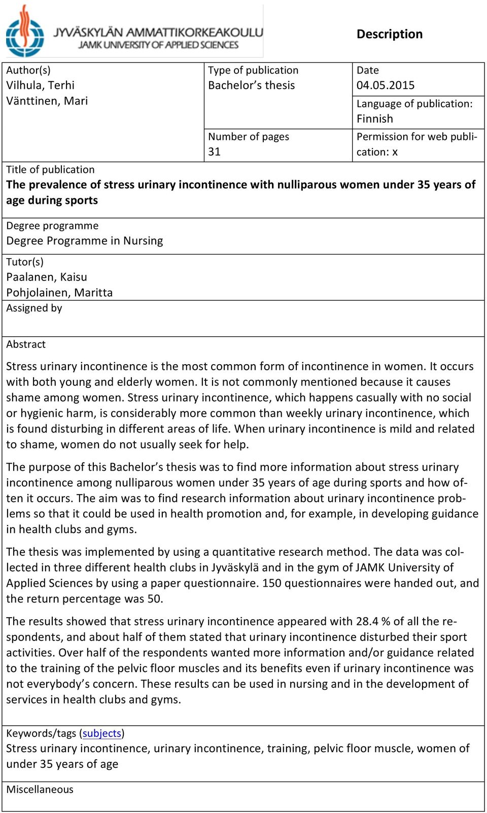 Degree programme Degree Programme in Nursing Tutor(s) Paalanen, Kaisu Pohjolainen, Maritta Assigned by Abstract Stress urinary incontinence is the most common form of incontinence in women.