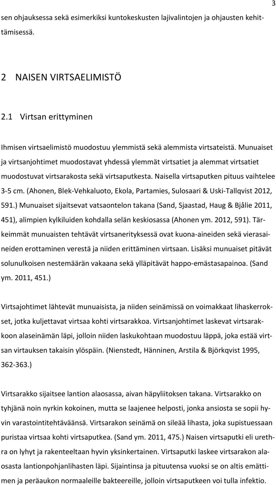 Munuaiset ja virtsanjohtimet muodostavat yhdessä ylemmät virtsatiet ja alemmat virtsatiet muodostuvat virtsarakosta sekä virtsaputkesta. Naisella virtsaputken pituus vaihtelee 3-5 cm.