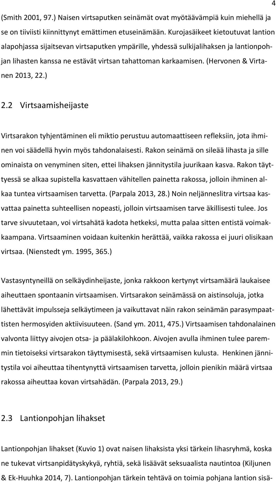 (Hervonen & Virta- nen 2013, 22.) 2.2 Virtsaamisheijaste Virtsarakon tyhjentäminen eli miktio perustuu automaattiseen refleksiin, jota ihmi- nen voi säädellä hyvin myös tahdonalaisesti.