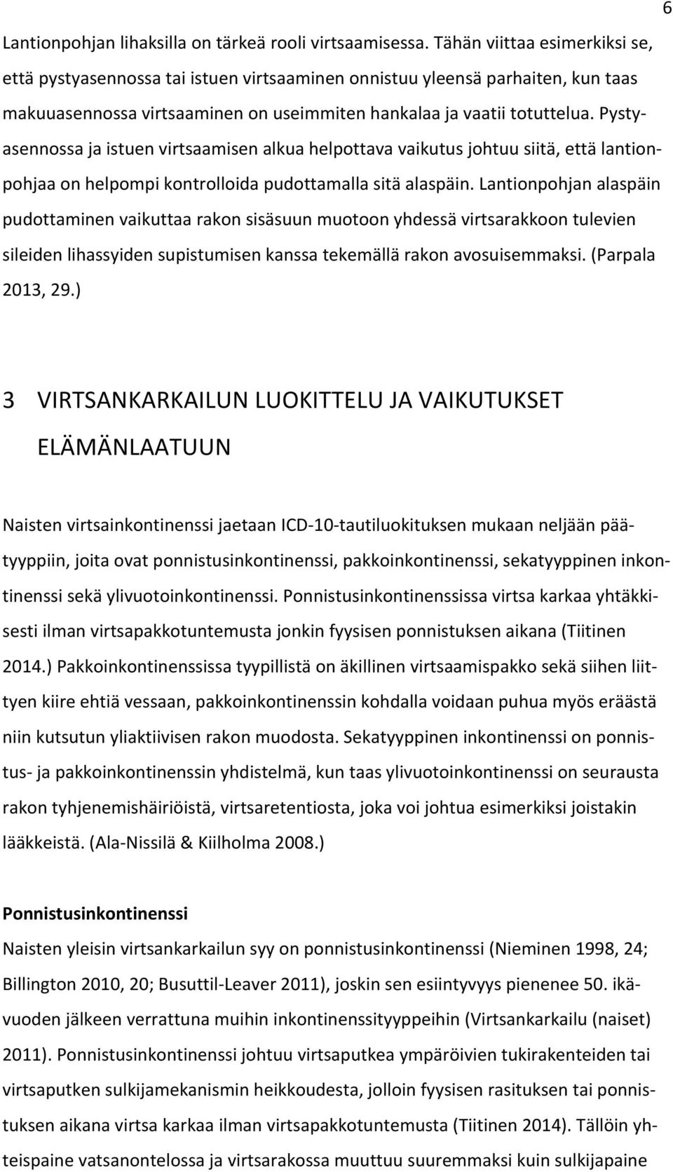 Pysty- asennossa ja istuen virtsaamisen alkua helpottava vaikutus johtuu siitä, että lantion- pohjaa on helpompi kontrolloida pudottamalla sitä alaspäin.