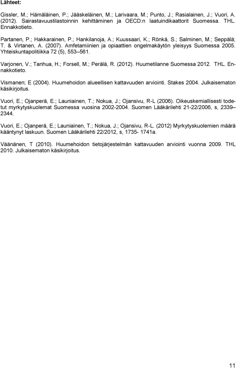 Amfetamiinien ja opiaattien ongelmakäytön yleisyys Suomessa 2005. Yhteiskuntapolitiikka 72 (5), 553 561. Varjonen, V.; Tanhua, H.; Forsell, M.; Perälä, R. (2012). Huumetilanne Suomessa 2012. THL.