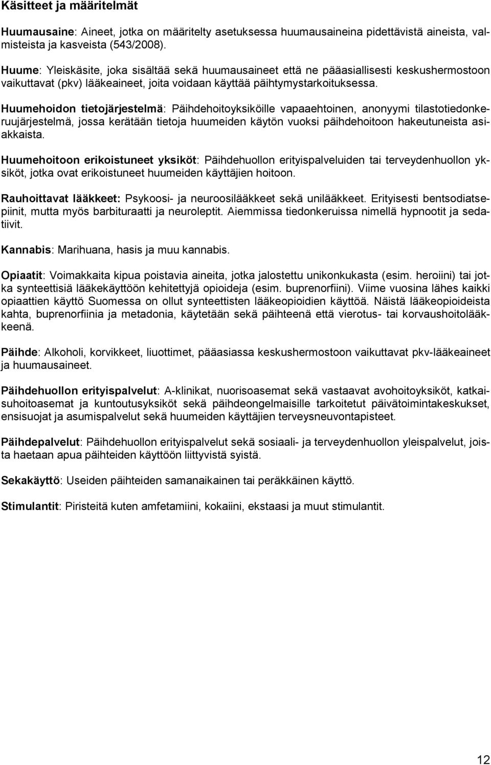 Huumehoidon tietojärjestelmä: Päihdehoitoyksiköille vapaaehtoinen, anonyymi tilastotiedonkeruujärjestelmä, jossa kerätään tietoja huumeiden käytön vuoksi päihdehoitoon hakeutuneista asiakkaista.