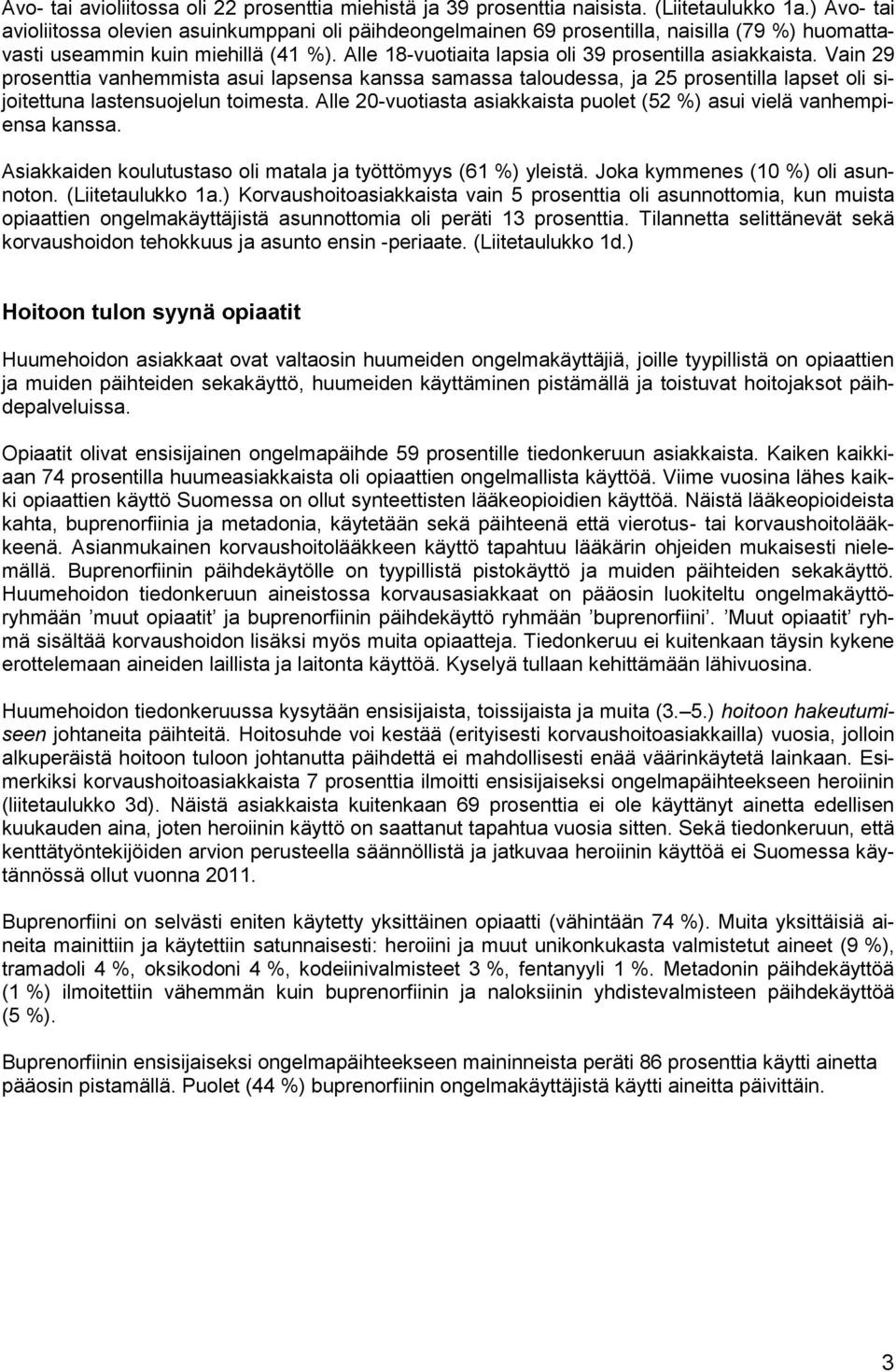 Alle 18-vuotiaita lapsia oli 39 prosentilla asiakkaista. Vain 29 prosenttia vanhemmista asui lapsensa kanssa samassa taloudessa, ja 25 prosentilla lapset oli sijoitettuna lastensuojelun toimesta.