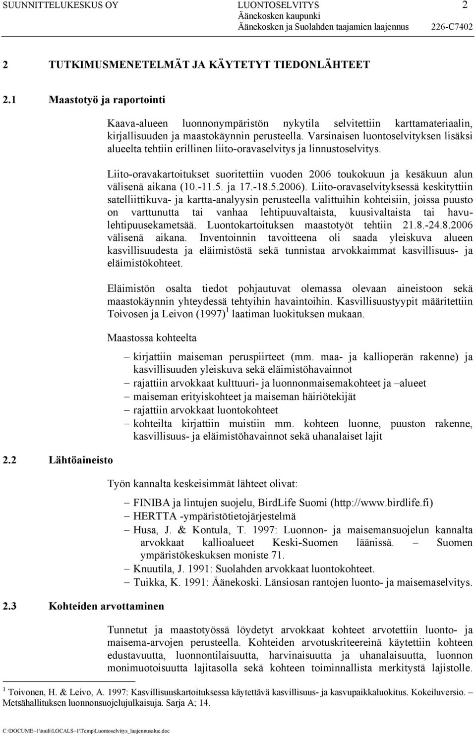 Varsinaisen luontoselvityksen lisäksi alueelta tehtiin erillinen liito-oravaselvitys ja linnustoselvitys.