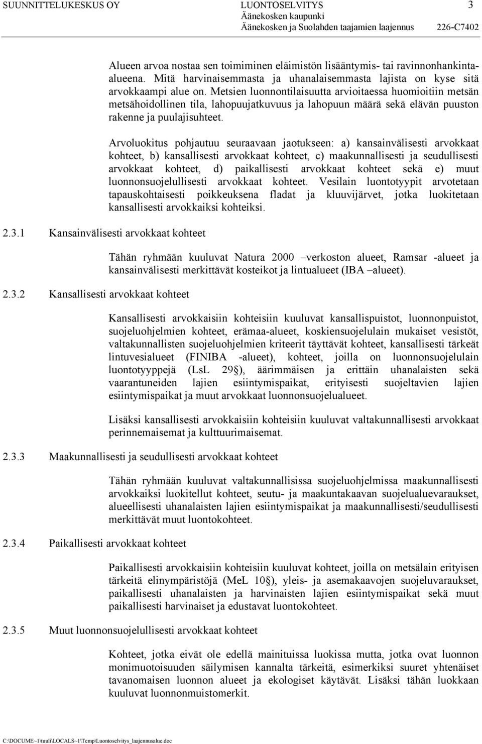 Metsien luonnontilaisuutta arvioitaessa huomioitiin metsän metsähoidollinen tila, lahopuujatkuvuus ja lahopuun määrä sekä elävän puuston rakenne ja puulajisuhteet.